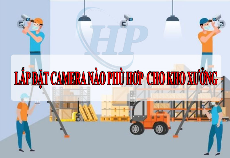 Dịch Vụ Lắp Đặt Camera Kho, Xưởng Trọn Gói Giá Rẻ 3 lap-loai-camera-nao-phu-hop-cho-kho-xuong